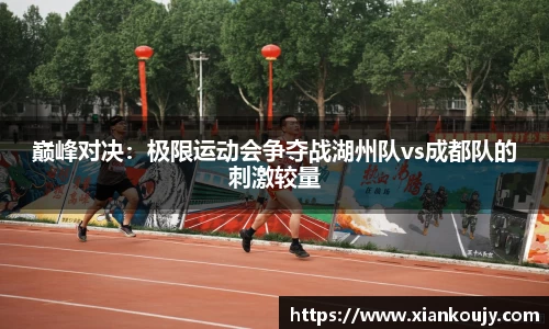 巅峰对决：极限运动会争夺战湖州队vs成都队的刺激较量