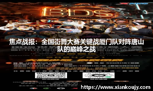 焦点战报：全国街舞大赛关键战厦门队对阵唐山队的巅峰之战